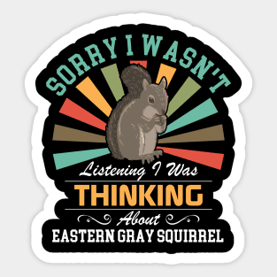 Eastern gray squirrel lovers Sorry I Wasn't Listening I Was Thinking About Eastern gray squirrel Sticker